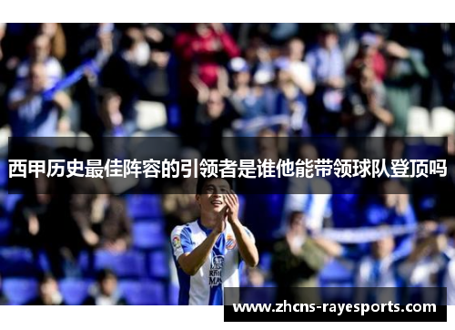 西甲历史最佳阵容的引领者是谁他能带领球队登顶吗 西甲历史最佳阵容的引领者是谁他能带领球队登顶吗