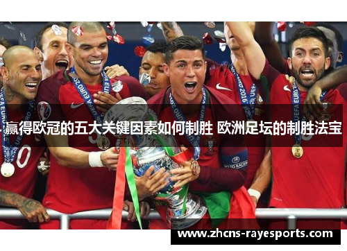 赢得欧冠的五大关键因素如何制胜 欧洲足坛的制胜法宝 赢得欧冠的五大关键因素如何制胜 欧洲足坛的制胜法宝
