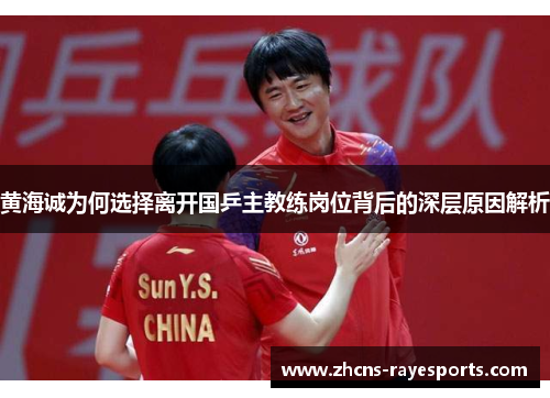 黄海诚为何选择离开国乒主教练岗位背后的深层原因解析