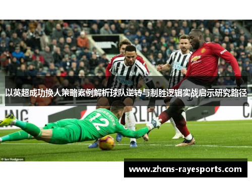 以英超成功换人策略案例解析球队逆转与制胜逻辑实战启示研究路径 以英超成功换人策略案例解析球队逆转与制胜逻辑实战启示研究路径