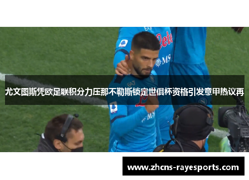 尤文图斯凭欧足联积分力压那不勒斯锁定世俱杯资格引发意甲热议再 尤文图斯凭欧足联积分力压那不勒斯锁定世俱杯资格引发意甲热议再