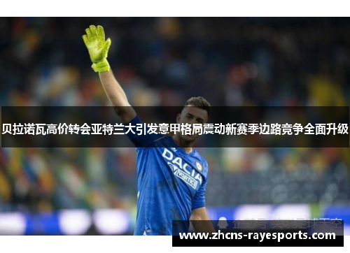 贝拉诺瓦高价转会亚特兰大引发意甲格局震动新赛季边路竞争全面升级