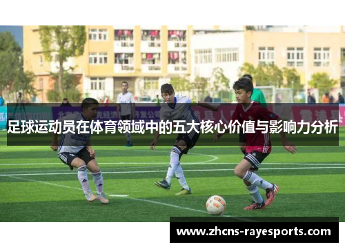 足球运动员在体育领域中的五大核心价值与影响力分析