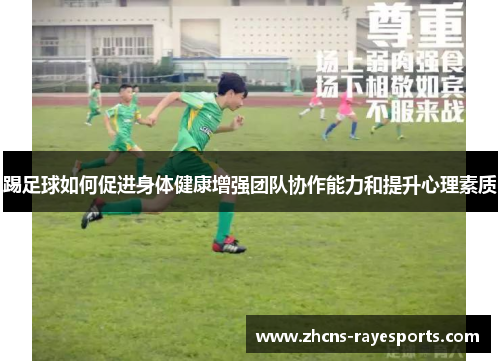 踢足球如何促进身体健康增强团队协作能力和提升心理素质